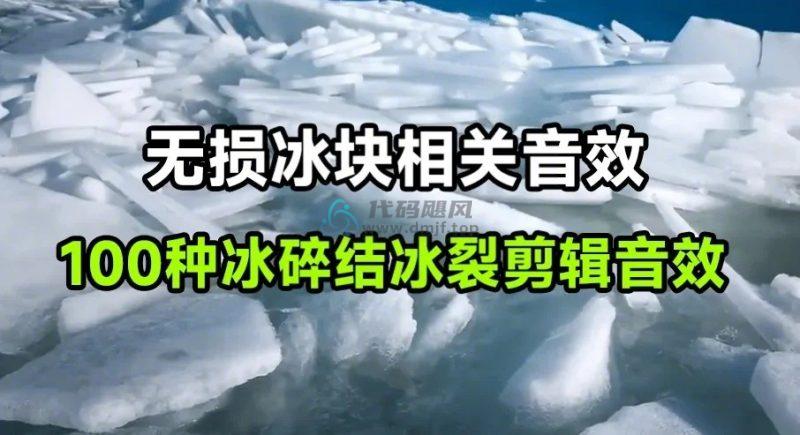 【523】100个无损冰声！100种冰块破碎结冰裂开无损音效素材，剪辑音效素材-代码飓风
